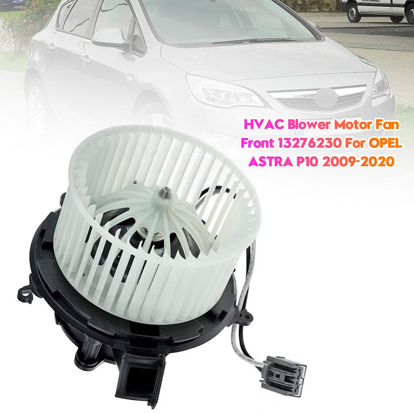 2009-2020 For OPEL ASTRA (P10) HVAC Blower Motor Fan Front 13276234