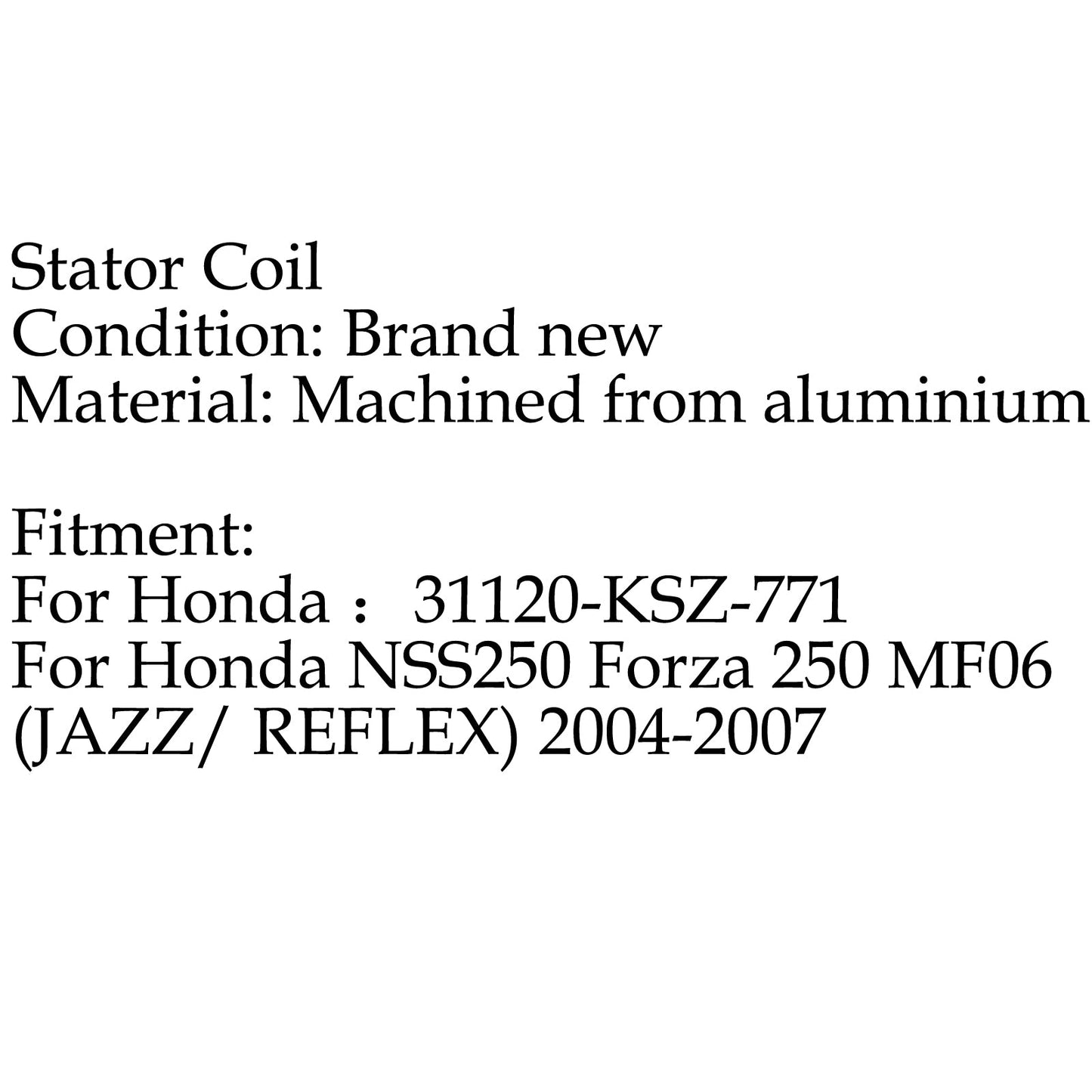 Stator Coil For Honda NSS250 Forza 250 MF06 (JAZZ/ REFLEX) 2004-2007